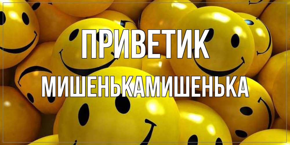 Открытка  с именем. МишенькаМишенька, приветик  