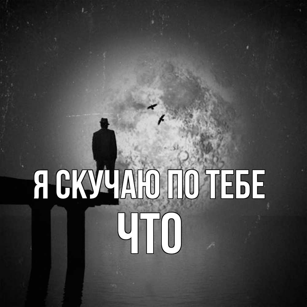 Открытка  с именем. Что, Я скучаю по тебе  