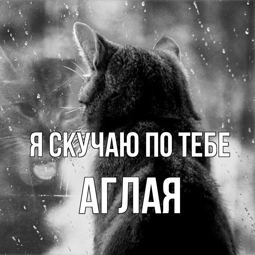 Открытка  с именем. Аглая, Я скучаю по тебе  