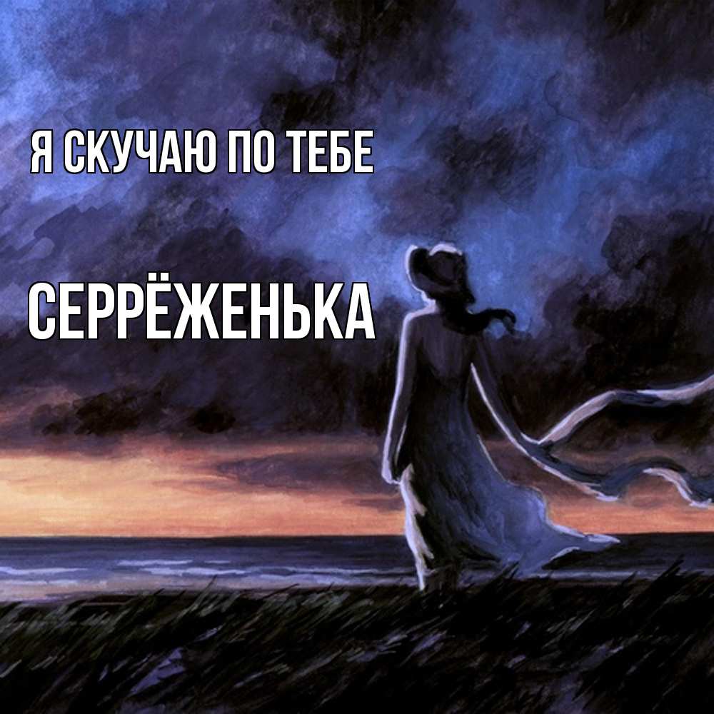 Открытка  с именем. Серрёженька, Я скучаю по тебе  