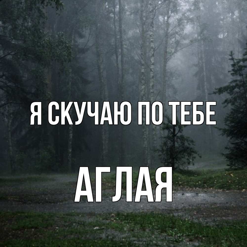 Открытка  с именем. Аглая, Я скучаю по тебе  