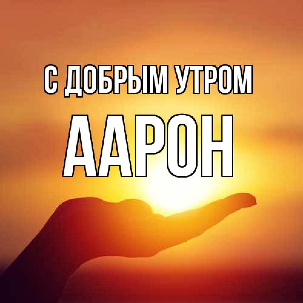 Открытка  с именем. Аарон, С добрым утром  