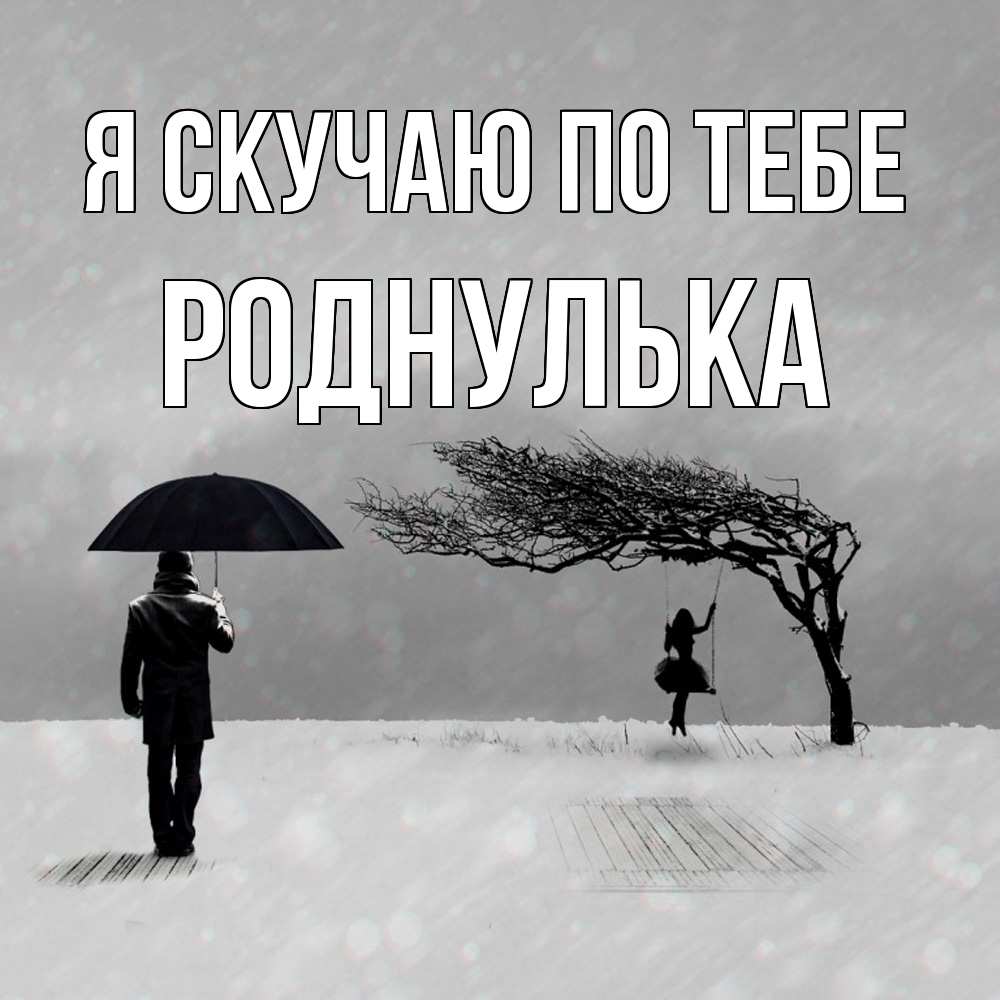 Открытка  с именем. роднулька, Я скучаю по тебе  