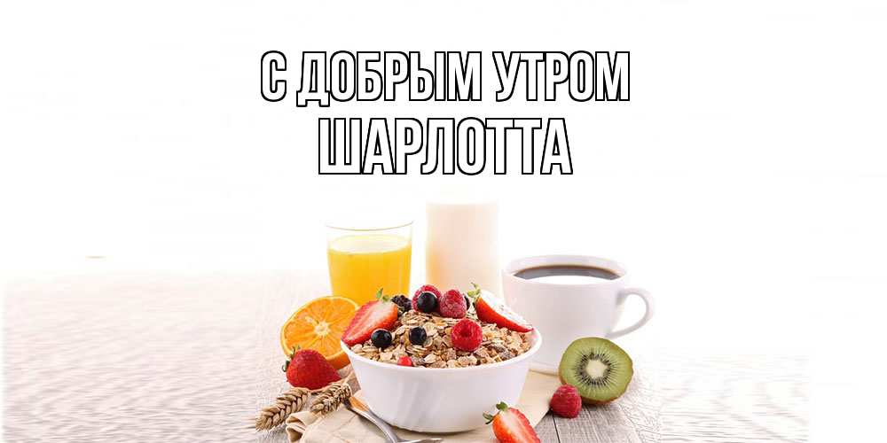 Открытка  с именем. Шарлотта, С добрым утром  