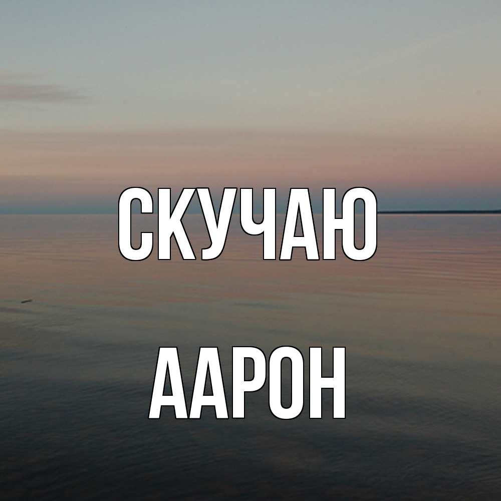 Открытка  с именем. Аарон, Скучаю  
