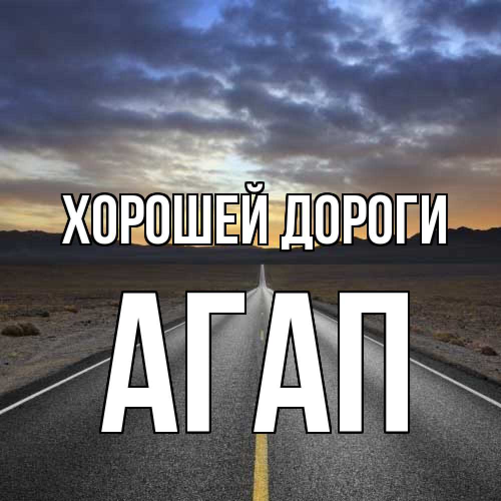 Открытка  с именем. Агап, Хорошей дороги  