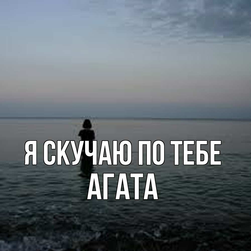 Открытка  с именем. Агата, Я скучаю по тебе  