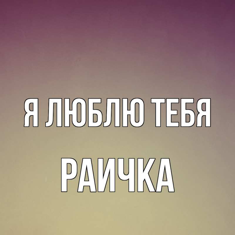 Картинка Я люблю тебя, Раичка