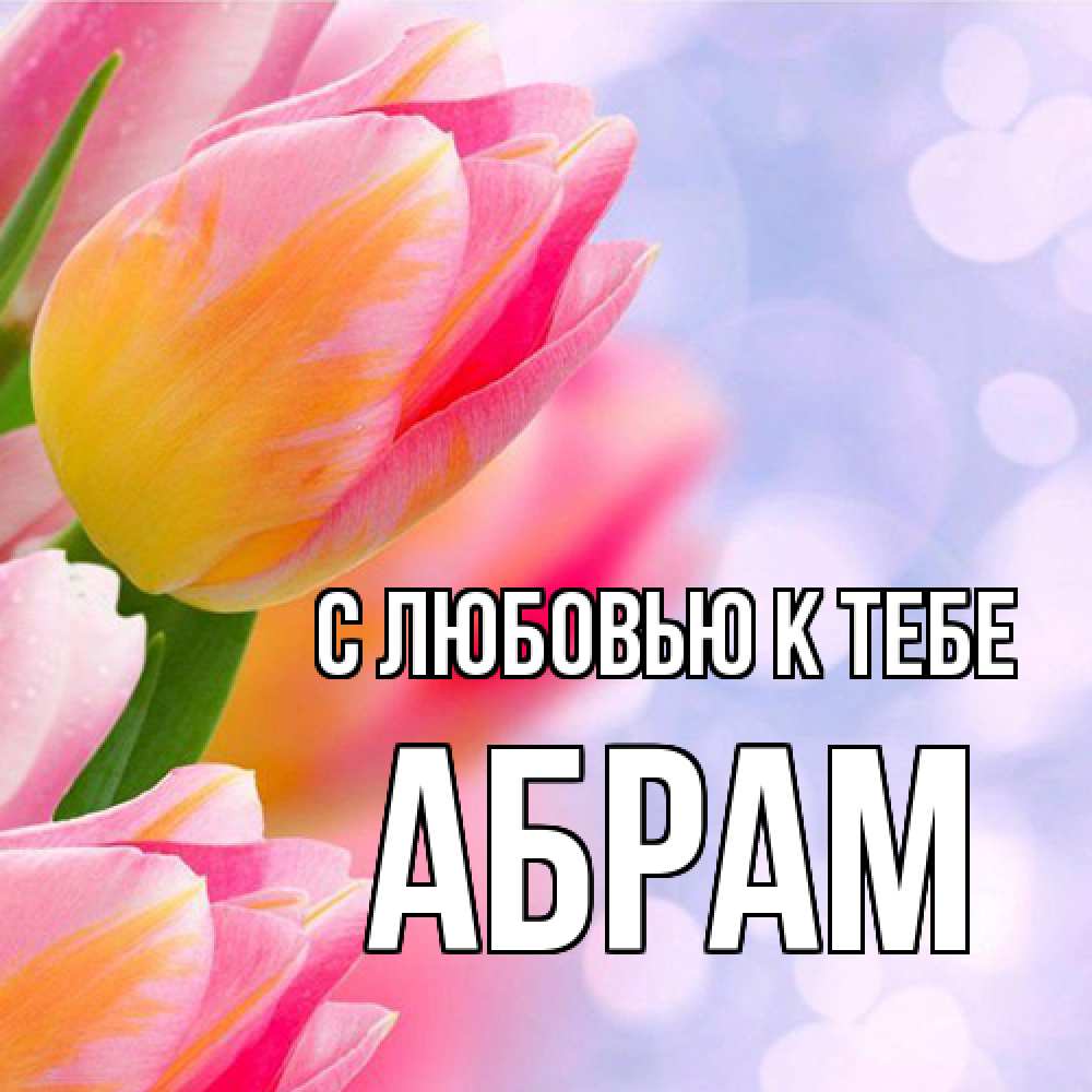Открытка  с именем. Абрам, С любовью к тебе  