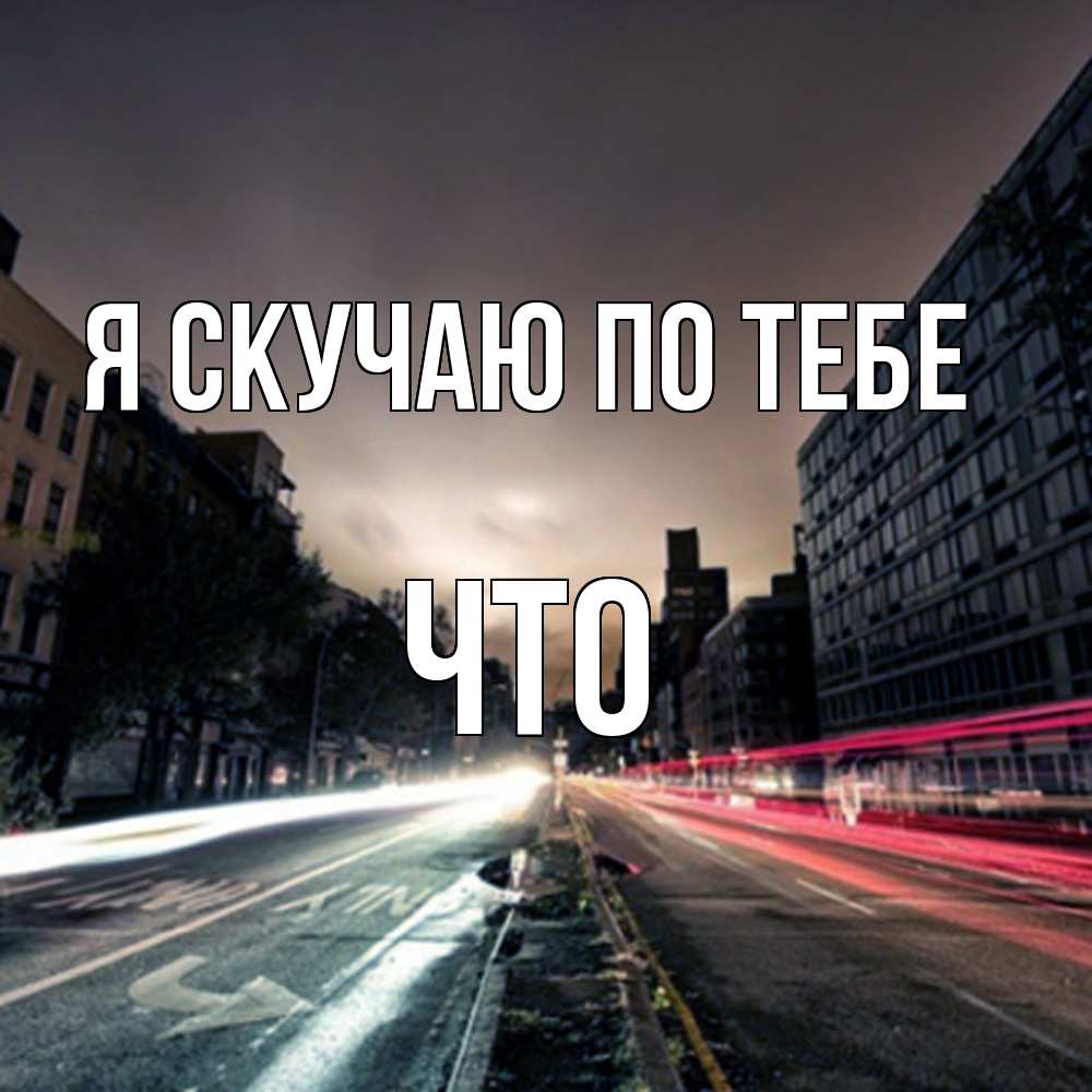 Открытка  с именем. Что, Я скучаю по тебе  