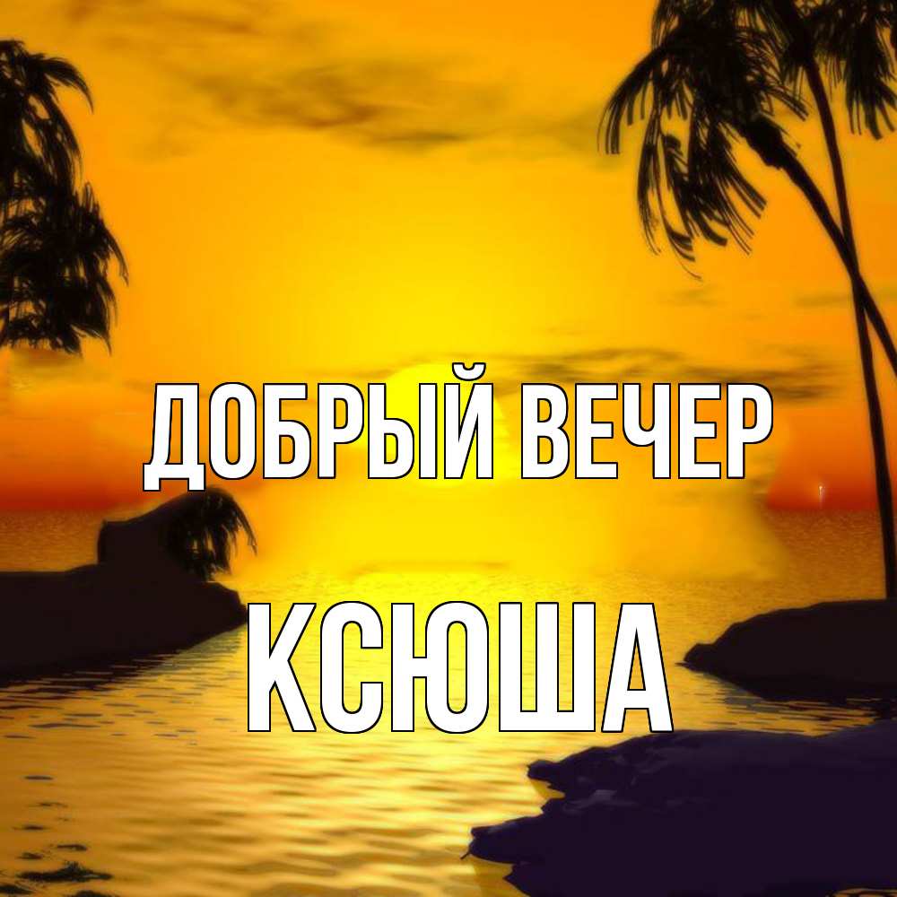 Открытка  с именем. Ксюша, Добрый вечер  