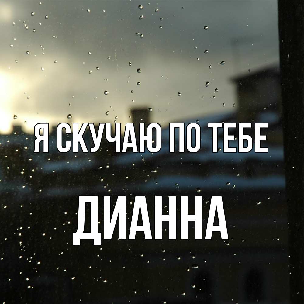 Открытка  с именем. Дианна, Я скучаю по тебе  