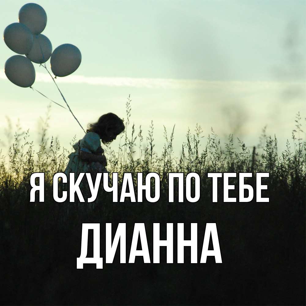 Открытка  с именем. Дианна, Я скучаю по тебе  