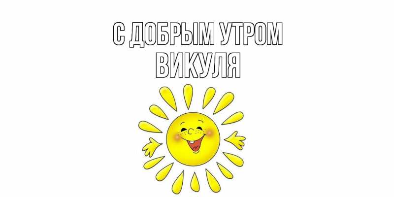 Открытка с именем, Викуля, С добрым утром
