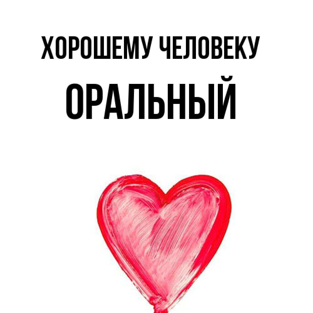 Открытка  с именем. ОРАЛЬНЫЙ, Хорошему человеку  