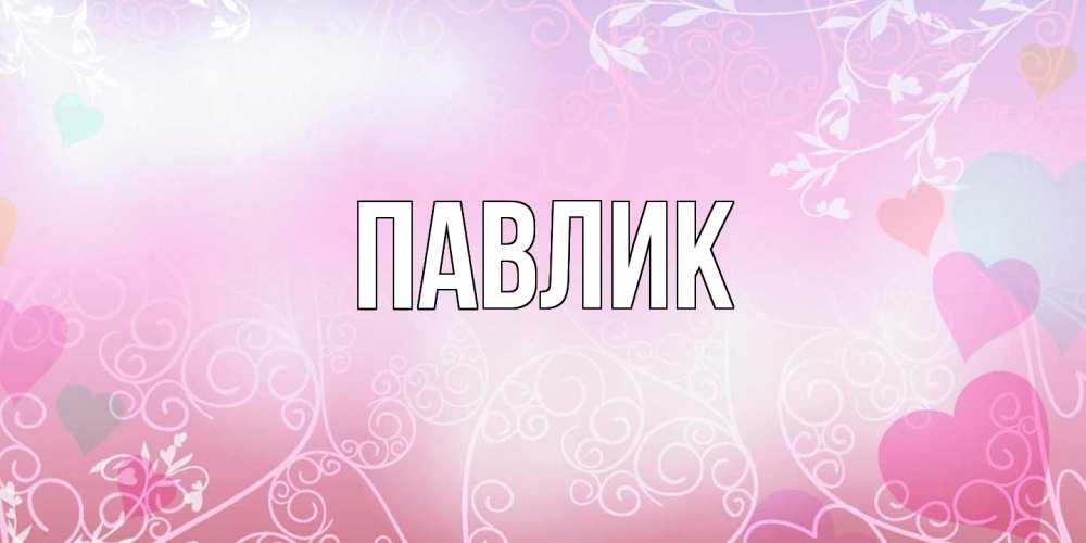Открытка  с именем. Павлик, Главная  