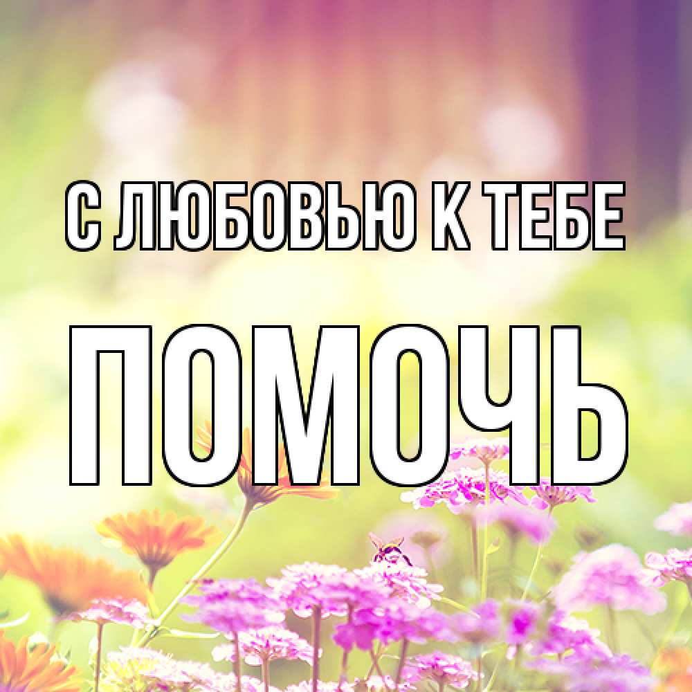 Открытка  с именем. Помочь, С любовью к тебе  