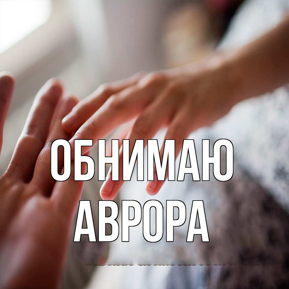Открытка  с именем. Аврора, Обнимаю  