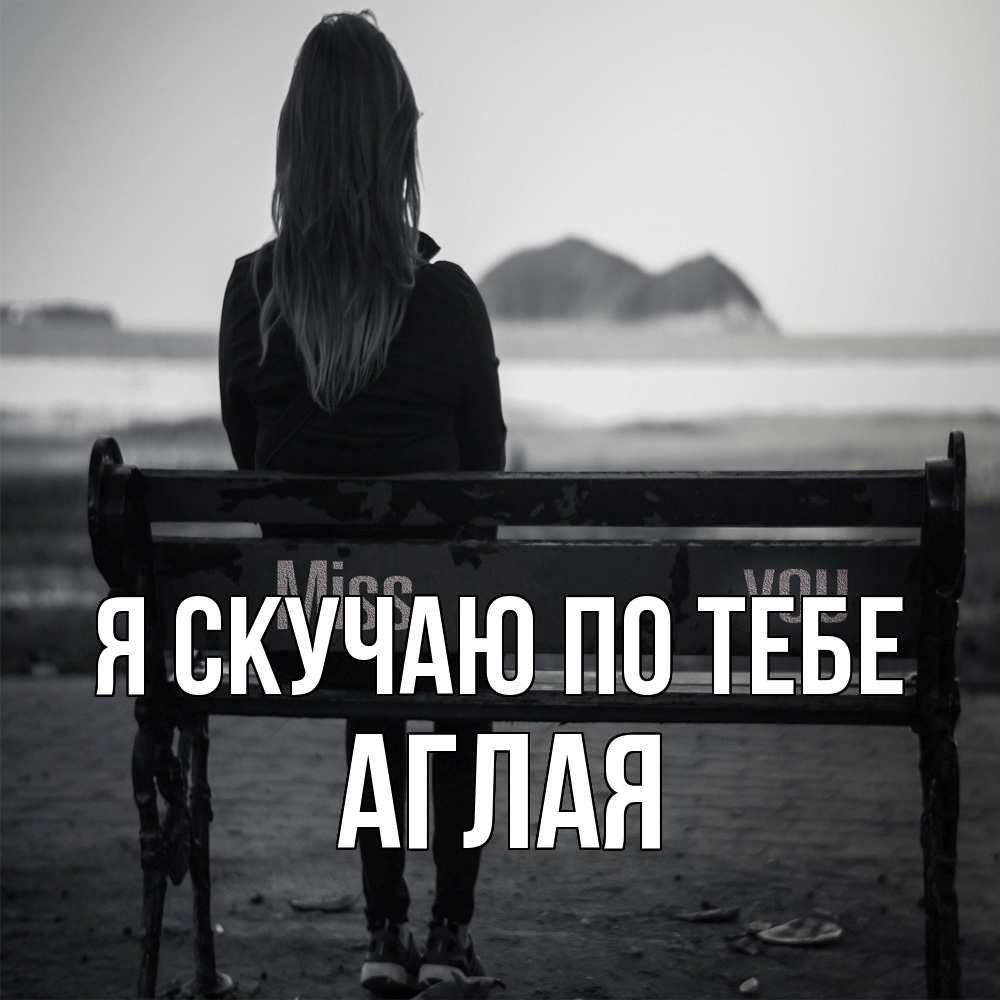 Открытка  с именем. Аглая, Я скучаю по тебе  