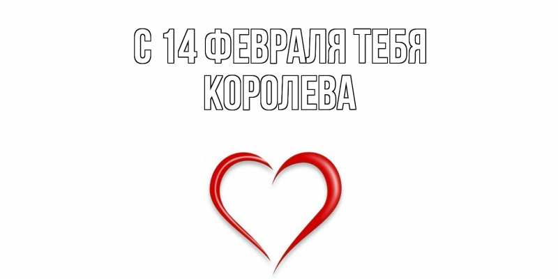 Картинка С 14 февраля тебя, Королева