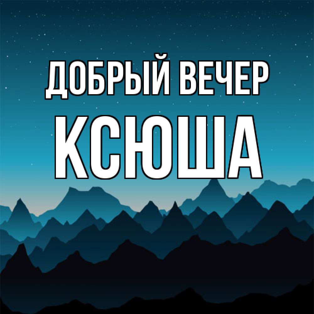 Открытка  с именем. Ксюша, Добрый вечер  