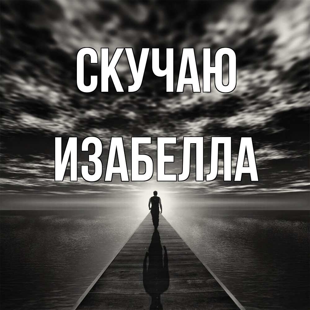 Открытка  с именем. Изабелла, Скучаю  