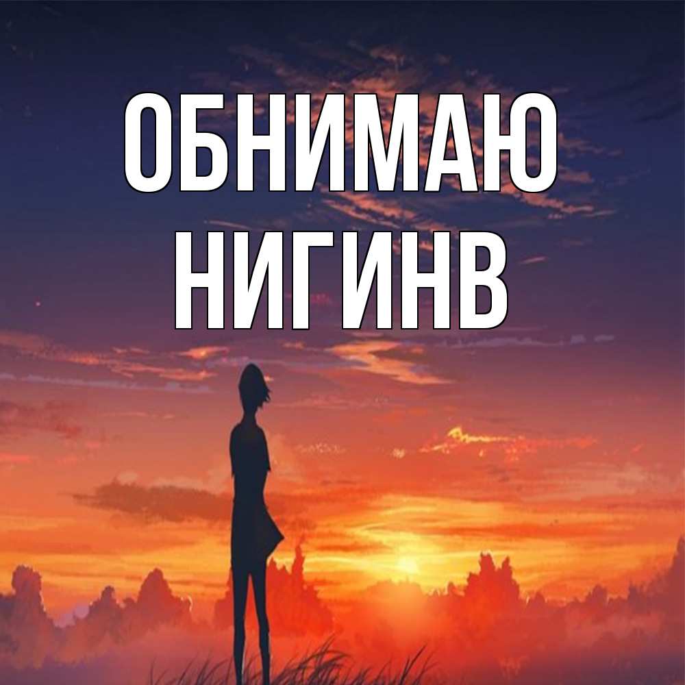 Открытка  с именем. Нигинв, Обнимаю  