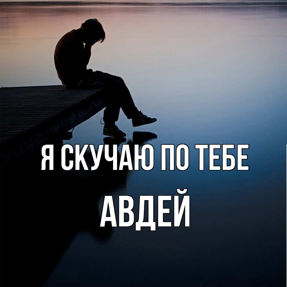 Открытка  с именем. Авдей, Я скучаю по тебе  