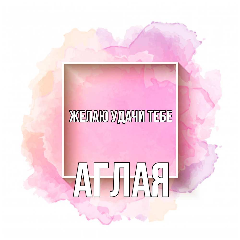 Открытка  с именем. Аглая, Желаю удачи тебе  