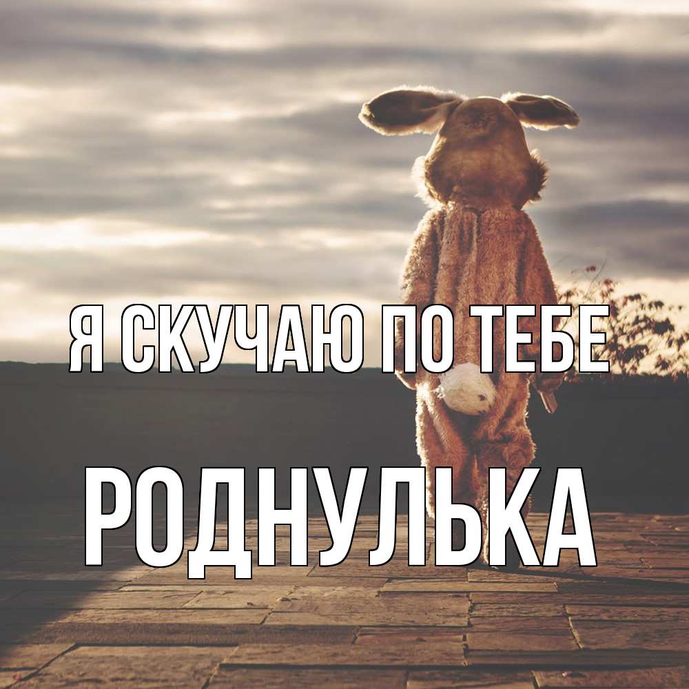 Открытка  с именем. роднулька, Я скучаю по тебе  