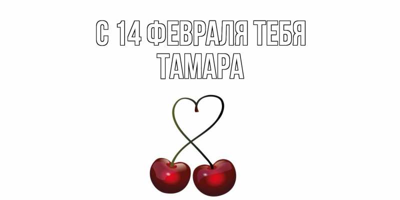 Открытка с именем, Тамара, С 14 февраля тебя