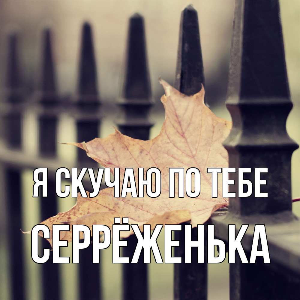 Открытка  с именем. Серрёженька, Я скучаю по тебе  