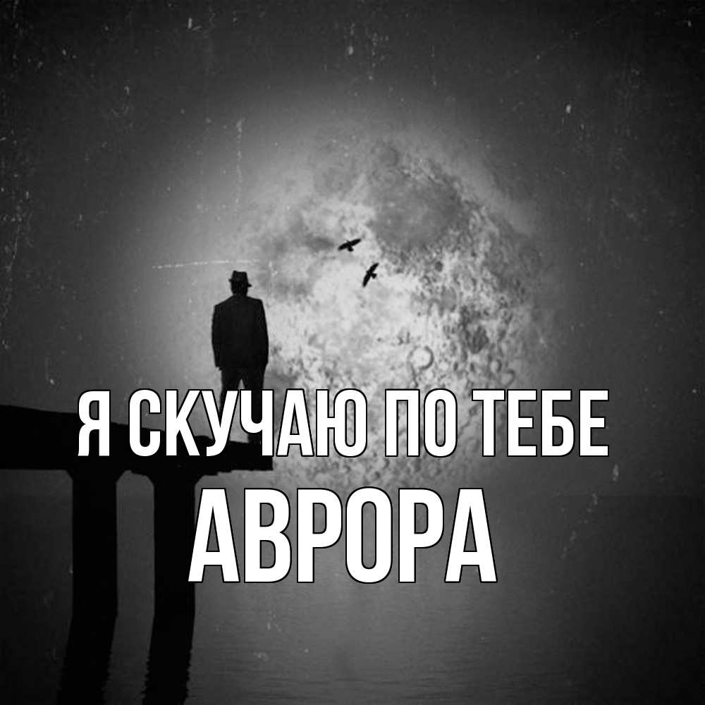 Открытка  с именем. Аврора, Я скучаю по тебе  