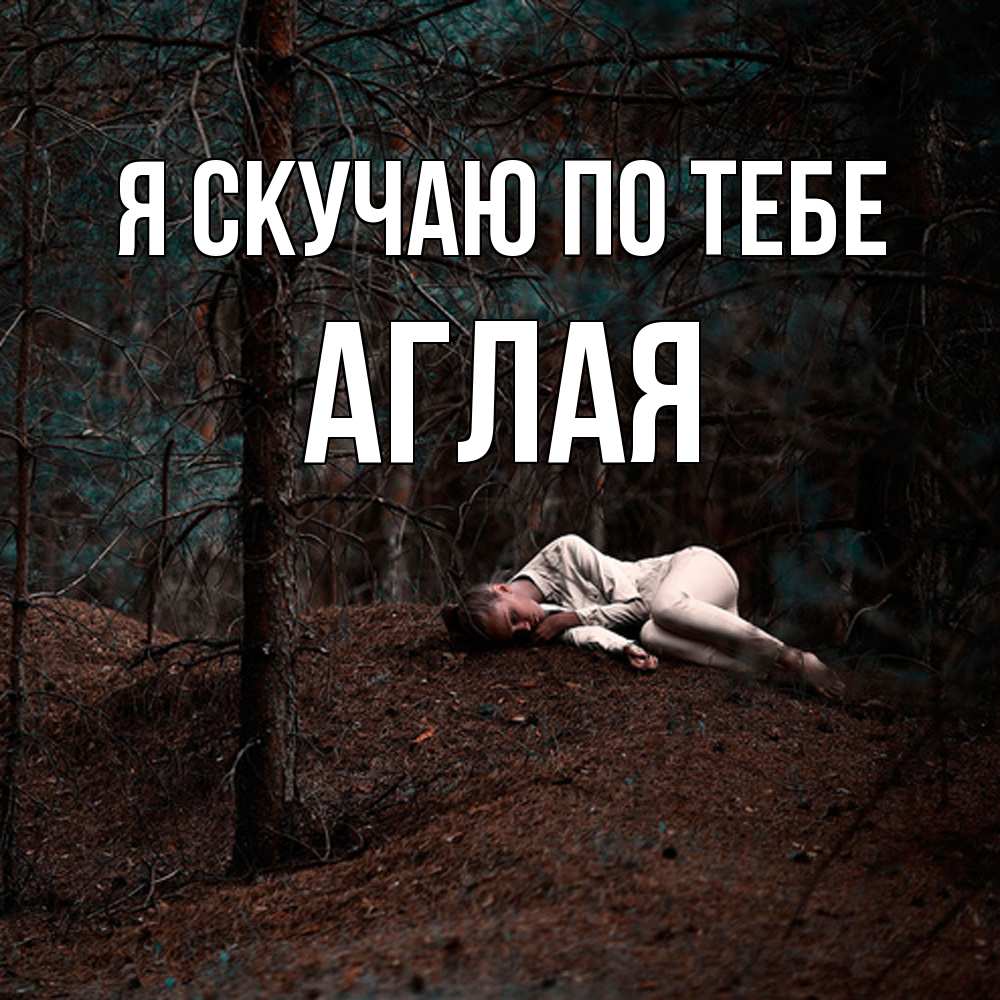 Открытка  с именем. Аглая, Я скучаю по тебе  