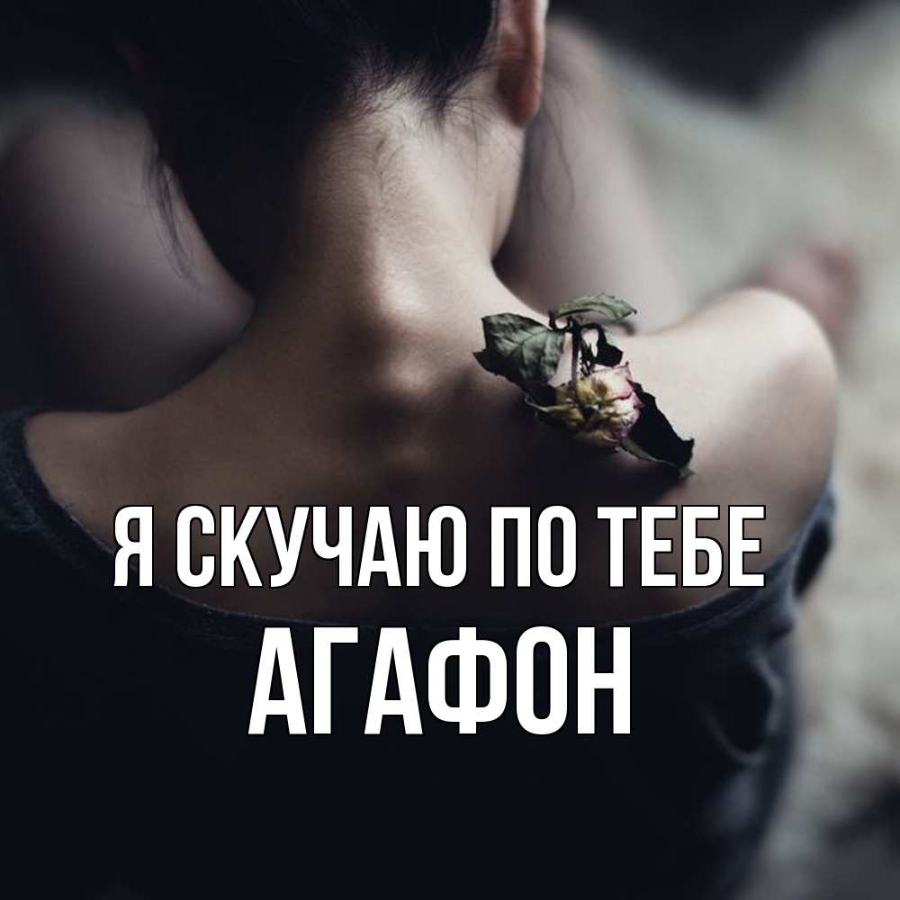 Открытка  с именем. Агафон, Я скучаю по тебе  