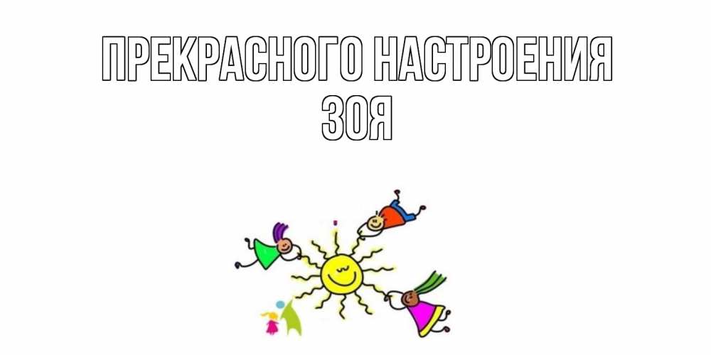 Открытка  с именем. Зоя, Прекрасного настроения  