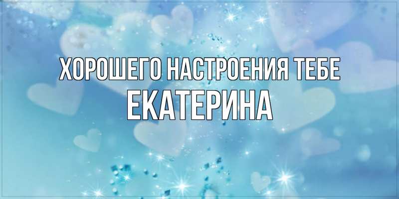 Открытка с именем, Екатерина, Хорошего настроения тебе