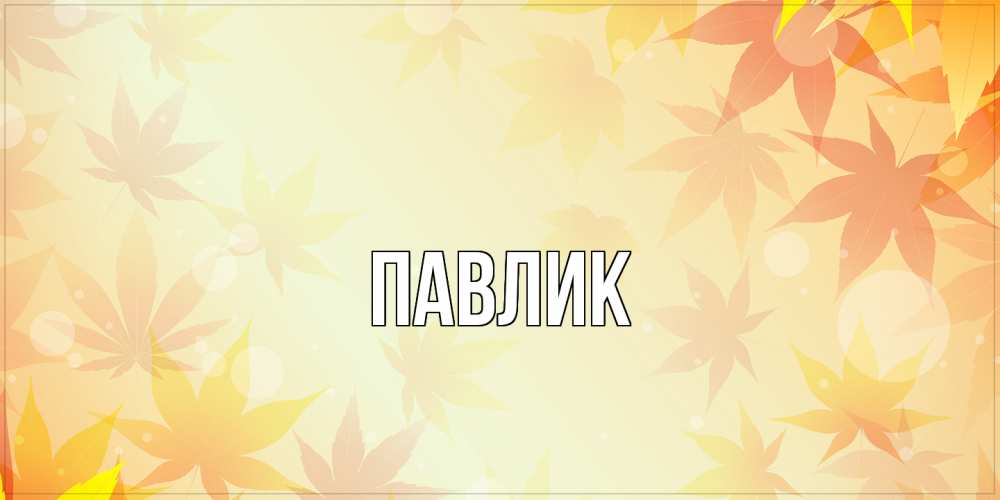 Открытка  с именем. Павлик, Главная  