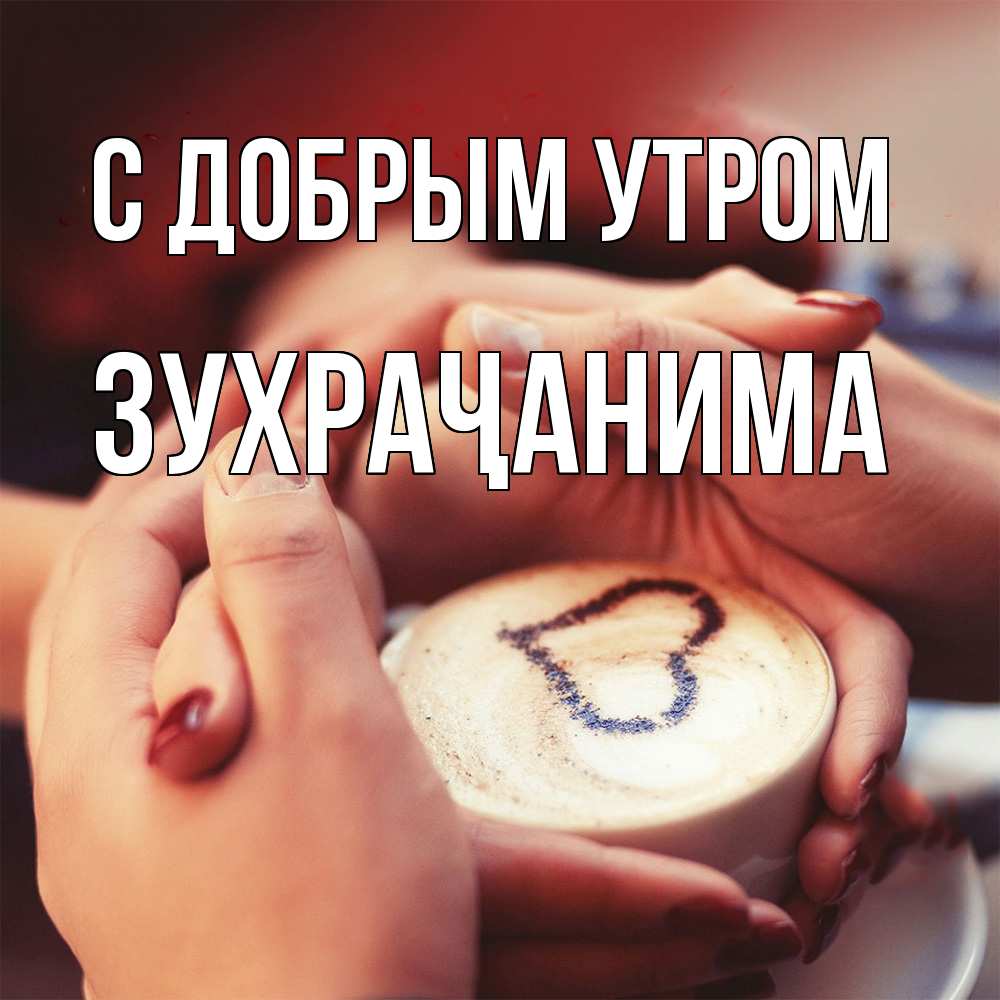 Открытка  с именем. Зухраҷанима, С добрым утром  