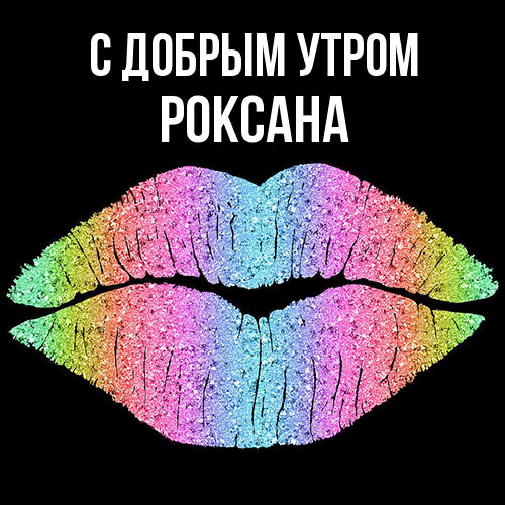 Открытка  с именем. Роксана, С добрым утром  
