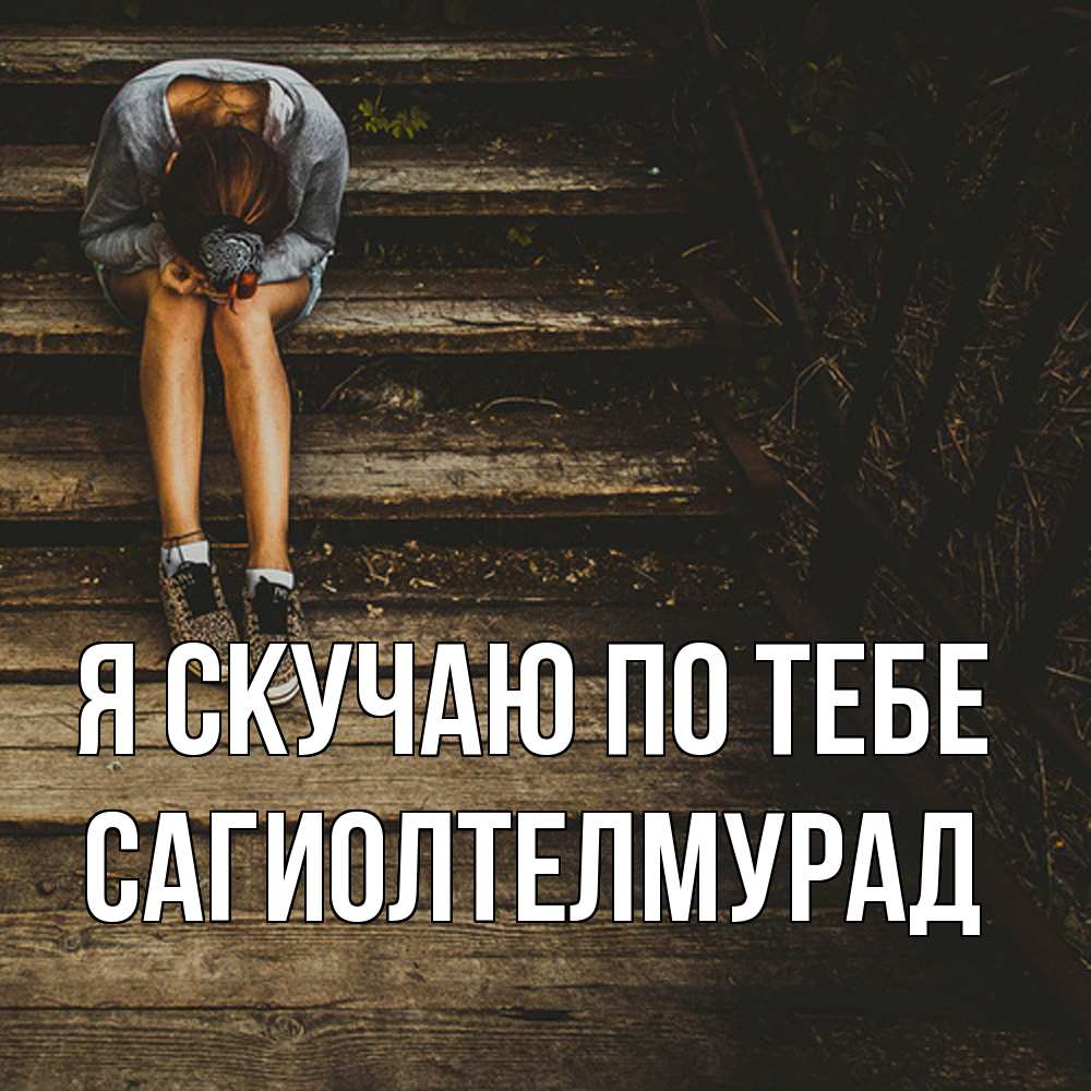 Открытка  с именем. САГИОЛТЕЛМУРАД, Я скучаю по тебе  