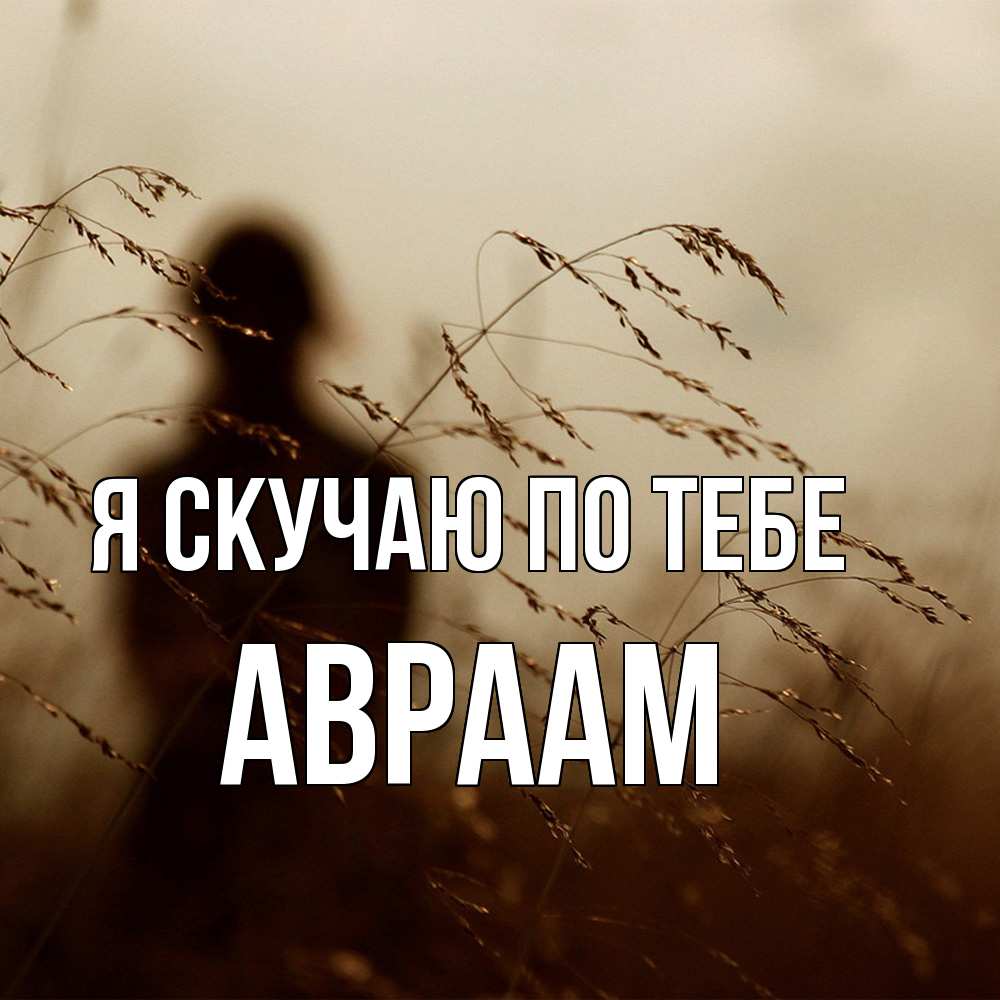 Открытка  с именем. Авраам, Я скучаю по тебе  