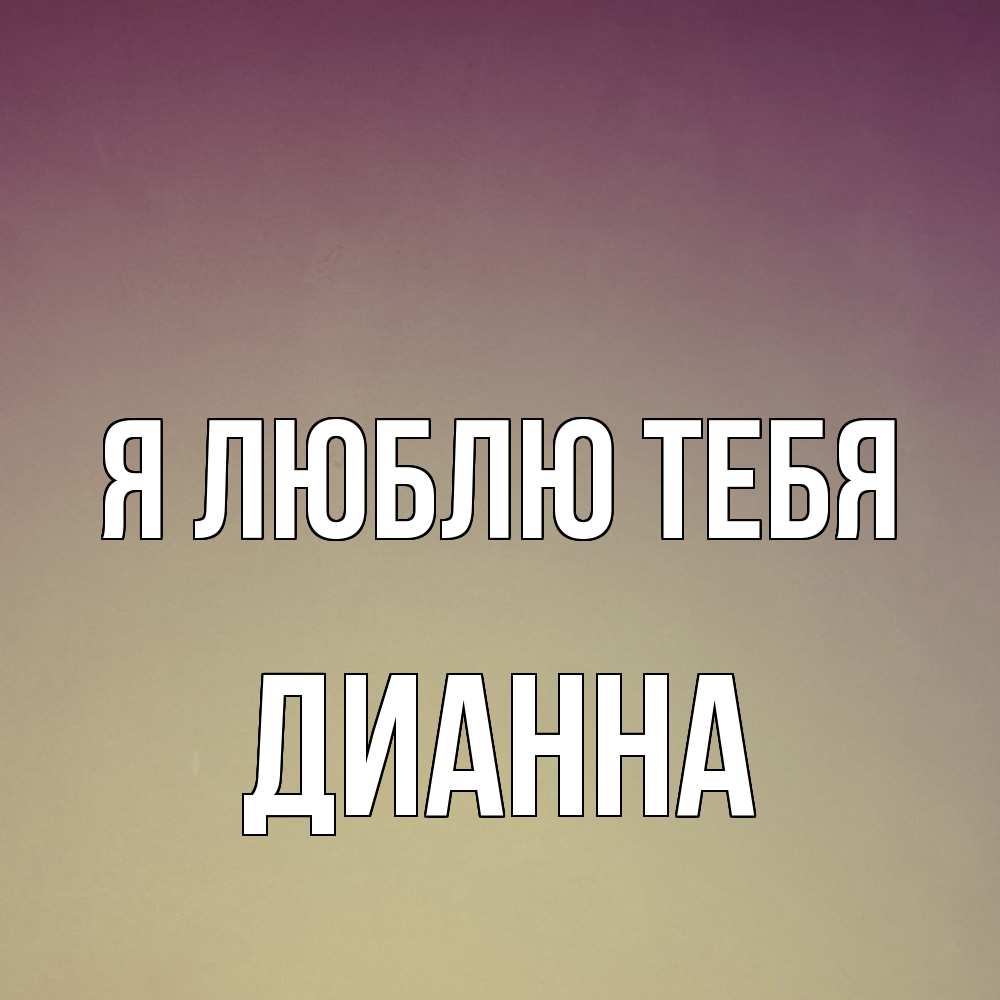 Открытка  с именем. Дианна, Я люблю тебя  