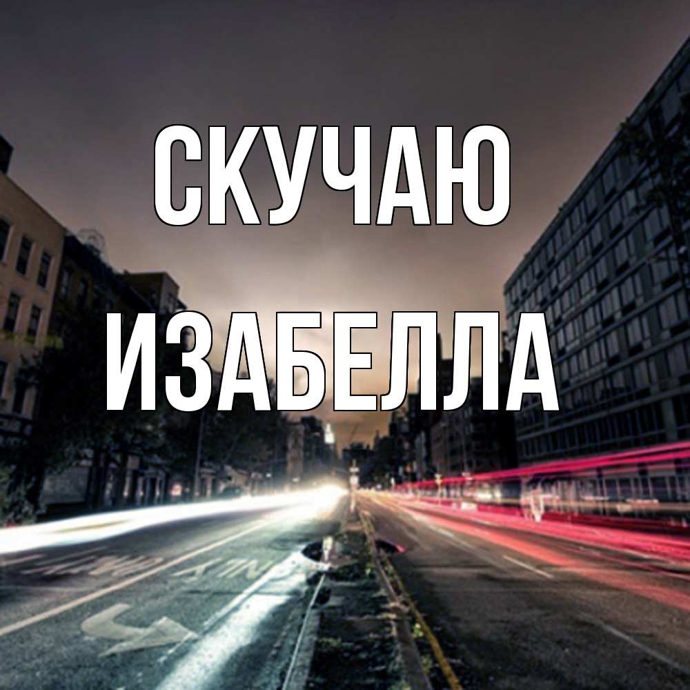 Открытка  с именем. Изабелла, Скучаю  