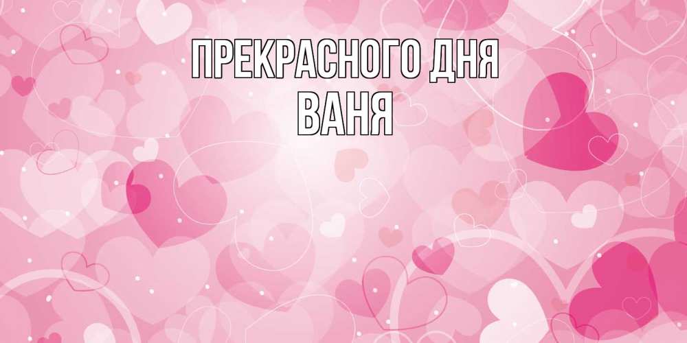 Открытка  с именем. ваня, Прекрасного дня  
