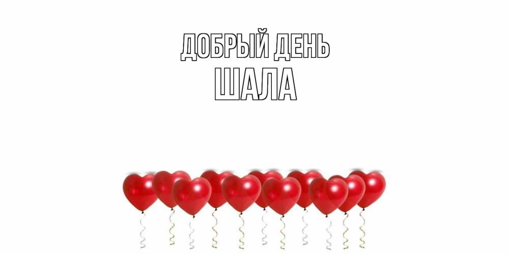 Открытка  с именем. Шала, Добрый день  