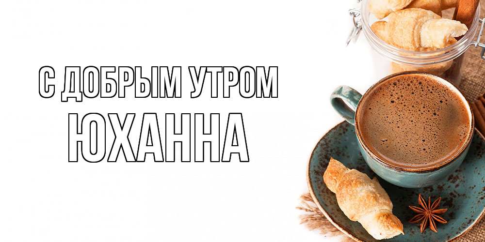 Открытка  с именем. Юханна, С добрым утром  