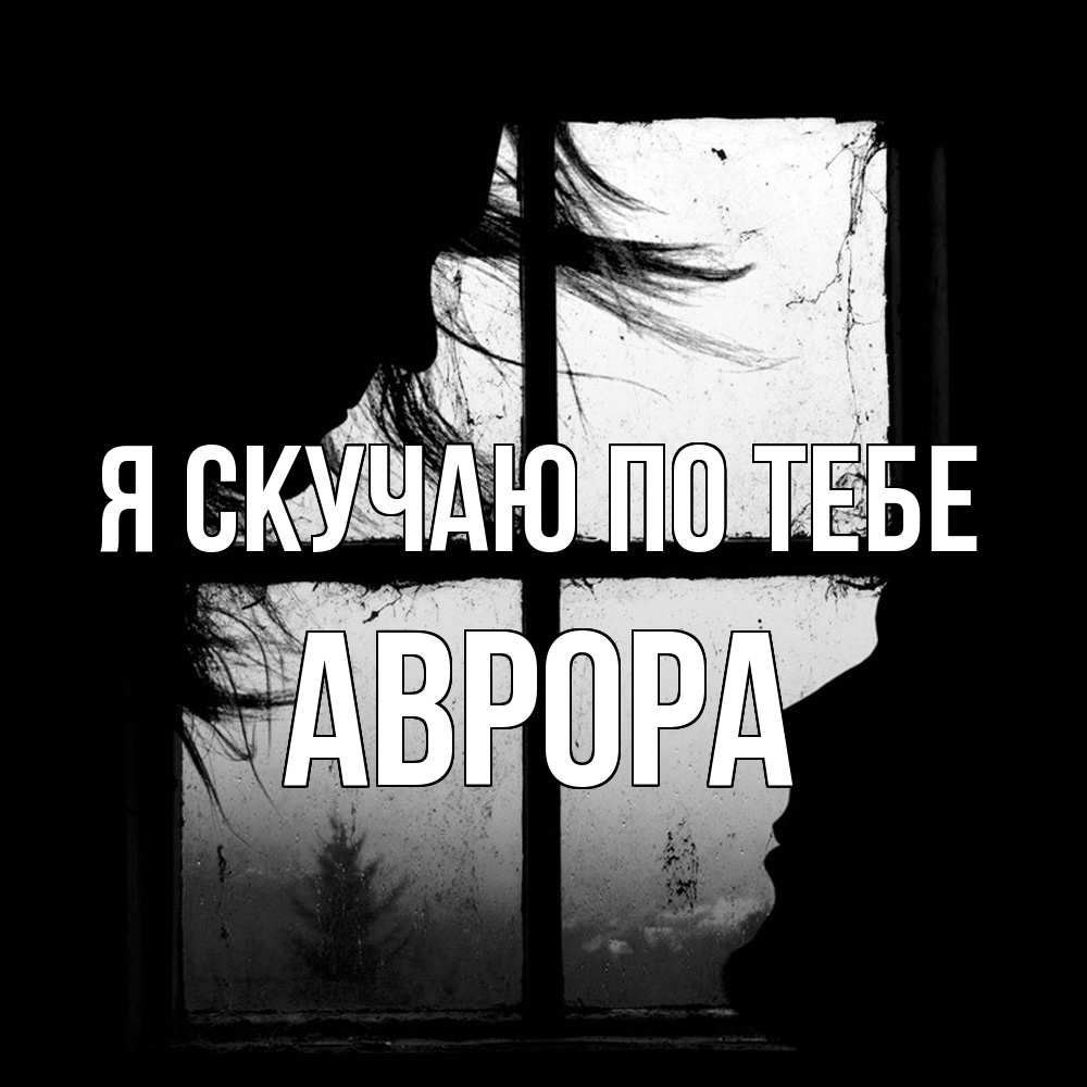 Открытка  с именем. Аврора, Я скучаю по тебе  