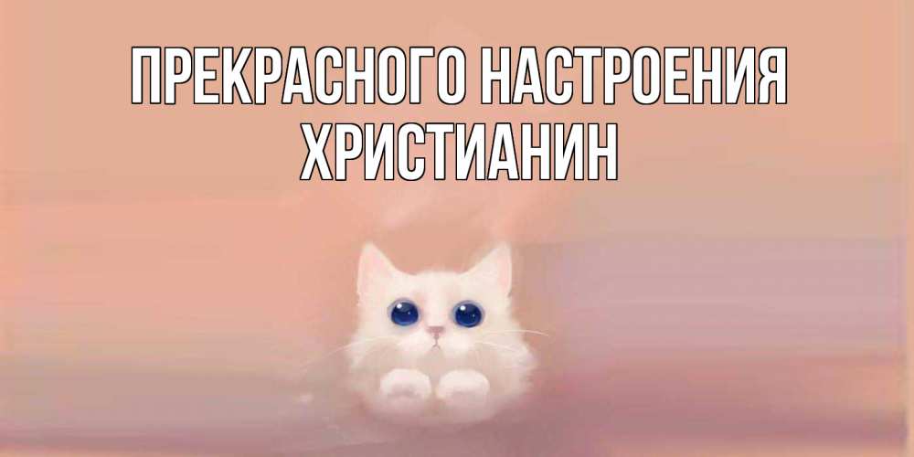 Открытка  с именем. Христианин, Прекрасного настроения  