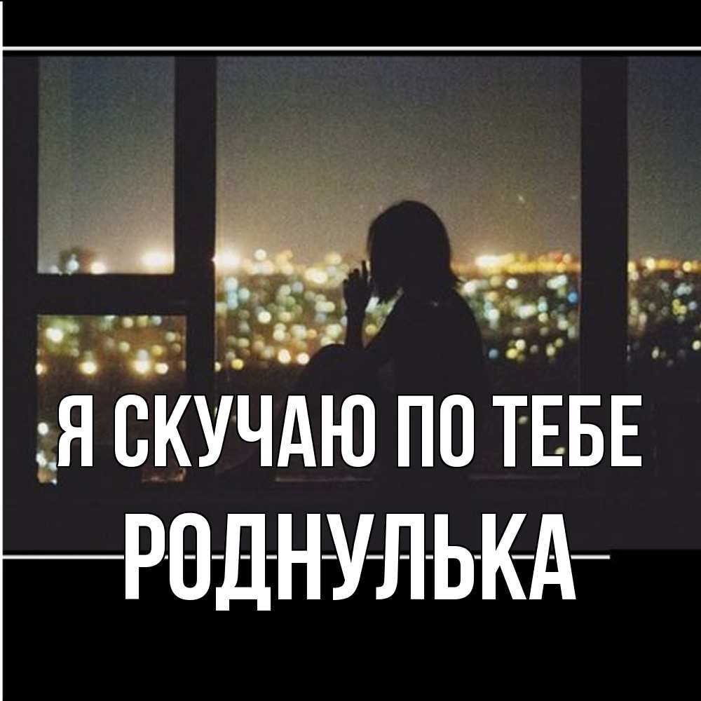 Открытка  с именем. роднулька, Я скучаю по тебе  
